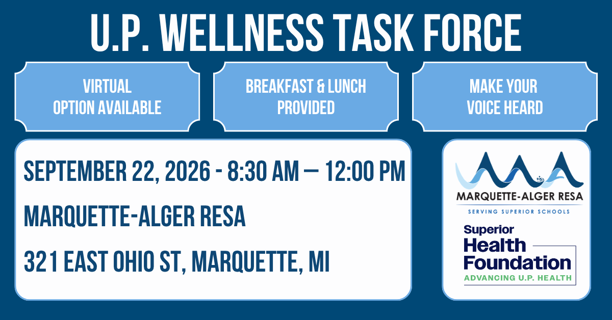 U.P. Wellness Task Force — September 22, 2026, 8:30 AM to 12:00 PM at Marquette-Alger RESA, 321 East Ohio St., Marquette. Virtual option available, breakfast and lunch provided, make your voice heard.