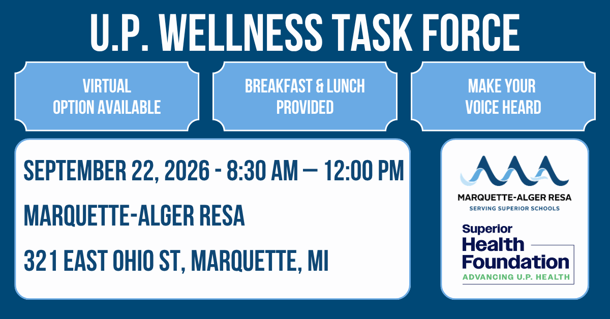 U.P. Wellness Task Force — September 22, 2026, 8:30 AM to 12:00 PM at Marquette-Alger RESA, 321 East Ohio St., Marquette. Virtual option available, breakfast and lunch provided, make your voice heard.